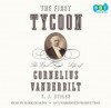 The First Tycoon: The Epic Life of Cornelius Vanderbilt - T.J. Stiles, Mark Deakins