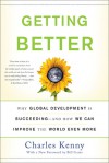 Getting Better: Why Global Development Is Succeeding--And How We Can Improve the World Even More - Charles Kenny