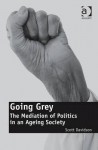 Going Grey: The Mediation of Politics in an Ageing Society. Scott Davidson - Scott Davidson