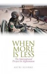 When More Is Less: The International Project in Afghanistan - Astri Suhrke