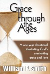 Grace through the Ages, A one year devotional illustrating God's unrelenting grace and love - William P. Smith