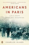 Americans in Paris: Life and Death Under Nazi Occupation - Charles Glass