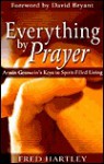 Everything by Prayer: Armin Gesswein's Keys to Spirit-Filled Living - Fred A. Hartley