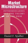 Market Microstructure: Intermediaries and the Theory of the Firm - Daniel F. Spulber