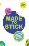 Made to Stick: Why some ideas take hold and others come unstuck - Chip Heath, Dan Heath