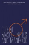 Global Masculinities and Manhood - Ronald L. Jackson II, Murali Balaji, Molefi Asante