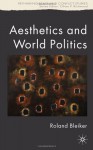 Aesthetics and World Politics - Roland Bleiker