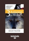 3 Among the Wolves: A Couple and Their Dog Live a Year with Wolves in the Wild (Large Print 16pt) - Helen Thayer