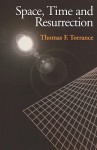 Space, Time and Resurrection - Thomas F. Torrance