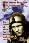 With Great Sacrifice and Bravery: The Career of Polish Ace Waclaw Lapkowski 1939-41 - Mike Dow, Antonia Blyth