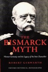 The Bismarck Myth: Weimar Germany and the Legacy of the Iron Chancellor - Robert Gerwarth