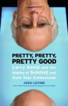 Pretty, Pretty, Pretty Good: Larry David and the Making of Seinfeld and Curb Your Enthusiasm - Josh Levine