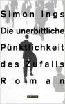 Die Unerbittliche Pünktlichkeit Des Zufalls: Roman - Simon Ings, Walter Ahlers