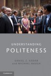 Understanding Politeness - Michael Haugh, Daniel Kadar, Daaniel Z Kaadaar