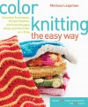 Color Knitting the Easy Way: Essential Techniques, Perfect Palettes, and Fresh Designs Using Just One Color at a Time - Melissa Leapman