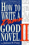 How to Write a Damn Good Novel, II: Advanced Techniques For Dramatic Storytelling - James N. Frey