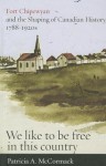 Fort Chipewyan and the Shaping of Canadian History, 1788-1920s: We like to be free in this country - Patricia Alice McCormack