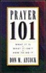 Prayer 101: What It Is, What is Isn't, How to Do It - Don M. Aycock