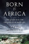 Born in Africa: The Quest for the Origins of Human Life - Martin Meredith