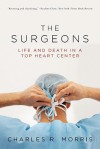 The Surgeons: Life and Death in a Top Heart Center - Charles R. Morris