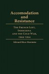 Accommodation and Resistance: The French Left, Indochina and the Cold War, 1944-1954 - Edward Rice-Maximin