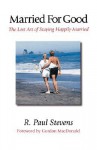 Married for Good: The Lost Art of Staying Happily Married - R. Paul Stevens