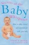 Secrets Of The Baby Whisperer: How to Calm, Connect and Communicate with your Baby - Tracy Hogg