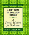 A Don't Sweat the Small Stuff Treasury: A Special Selection for Graduates - Richard Carlson