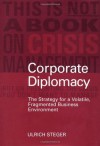 Corporate Diplomacy: The Strategy for a Volatile, Fragmented Business Environment - Ulrich Steger