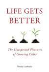 Life Gets Better: The Unexpected Pleasures of Growing Older - Wendy Lustbader