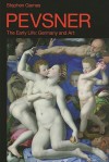 Pevsner: The Early Life: Germany and Art - Stephen Games