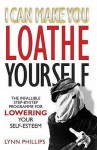 I Can Make You Loathe Yourself: The Infallible Step-By Step Programme for Lowering Your Self-Esteem - Lynn Phillips