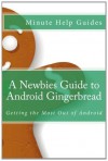 A Newbies Guide to Android Gingerbread: Getting the Most Out of Android - Minute Help Guides