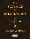 The Science Of Mechanics A Critical And Historical Account Of Its Development - Ernst Mach, Mach Ernst Mach