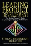 Leading Product Development: The Senior Manager's Guide to Creating and Shaping the Enterprise - Steven C. Wheelwright