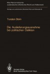 Die Auslieferungsausnahme Bei Politischen Delikten: Normative Grenzen, Anwendung in Der Praxis Und Versuch Einer Neuformulierung - Torsten Stein