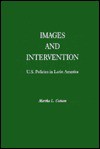 Images and Intervention: U.S. Policies in Latin America - Martha L. Cottam