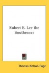 Robert E. Lee the Southerner - Thomas Nelson Page