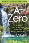 At Zero: The Final Secrets to "Zero Limits" the Quest for Miracles Through Hooponopono - Joe Vitale