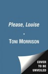 Please, Louise - Toni Morrison