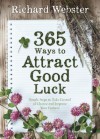 365 Ways to Attract Good Luck: Simple Steps to Take Control of Chance and Improve Your Future - Richard Webster