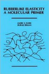 Rubberlike Elasticity: A Molecular Primer - James E. Mark, Burak Erman