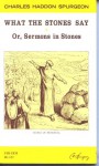 What the Stones Say Or, Sermons in Stones - Charles H. Spurgeon