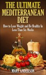 Mediterranean Diet: The Ultimate Mediterranean Diet: How to Lose Weight and Be Healthy In Less Than Six Weeks (Mediterranean Diet For Beginners) - Mary Johnson, Mediterranean Cookbook, Mediterranean Diet, Mediterranean Diet Cookbook, Cookbook