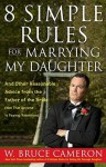 8 Simple Rules for Marrying My Daughter: And Other Reasonable Advice from the Father of the Bride (Not that Anyone is Paying Attention) - W. Bruce Cameron