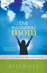 The Missional Mom: Living with Purpose at Home & in the World - Helen Lee