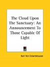 The Cloud Upon the Sanctuary: An Announcement to Those Capable of Light - Karl Von Eckhartshausen