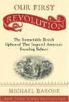 Our First Revolution: The Remarkable British Upheaval That Inspired America's Founding Fathers - Michael Barone