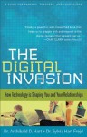 The Digital Invasion: How Technology Is Shaping You and Your Relationships - Archibald D. Hart, Sylvia Hart Frejd