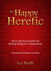 The Happy Heretic: Seven Spiritual Insights for Healing Religious Codependency - Leo Booth